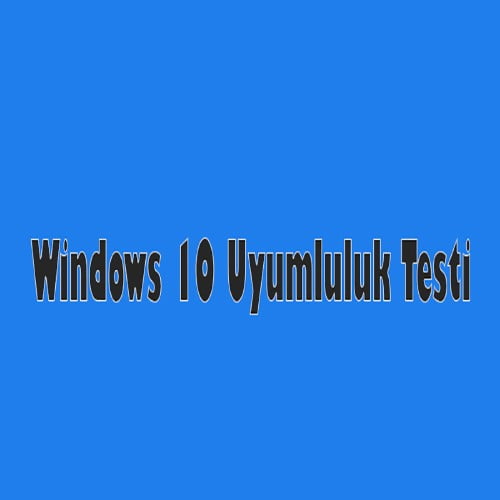 Windows 10 Uyumluluk Testi